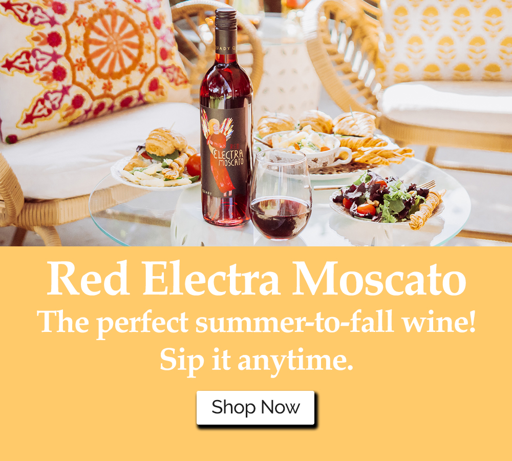 to Quady Wineryhome of Electra Moscato and Vya Vermouth