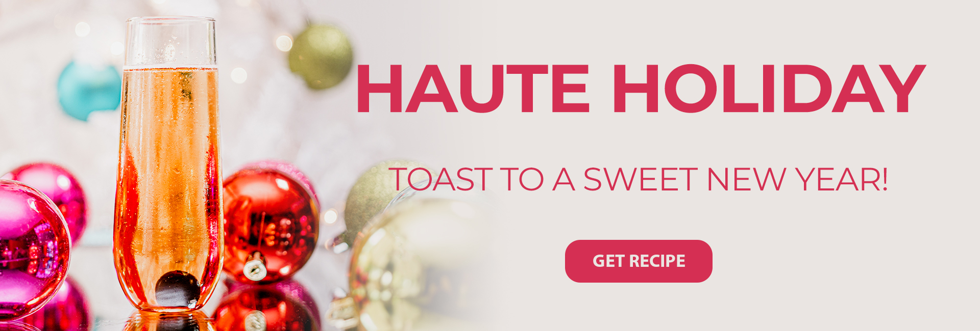 Haute Holiday - Toast to a sweet new year! Get Recipe